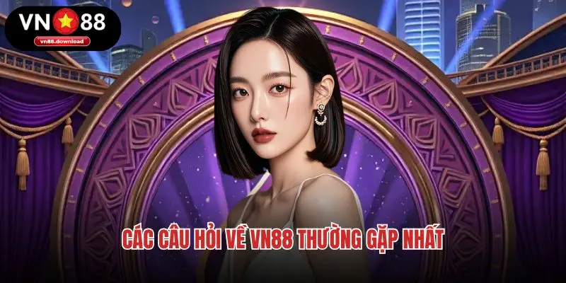 Các câu hỏi về VN88 thường gặp nhất