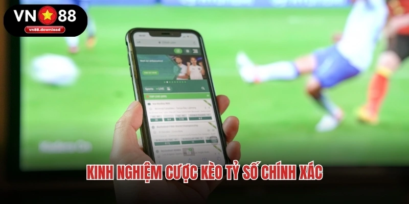 Kinh nghiệm cược kèo tỷ số chính xác