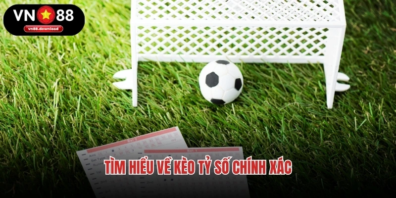 Tìm hiểu về kèo tỷ số chính xác