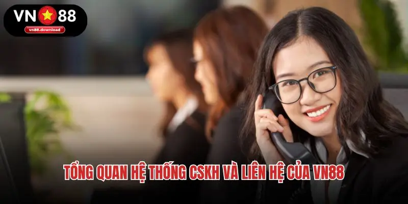 Tổng quan hệ thống CSKH và liên hệ của VN88