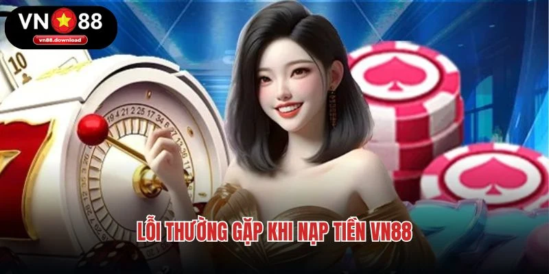Lỗi thường gặp khi nạp tiền VN88