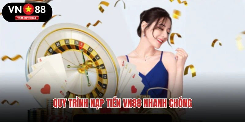 Quy trình nạp tiền VN88 nhanh chóng