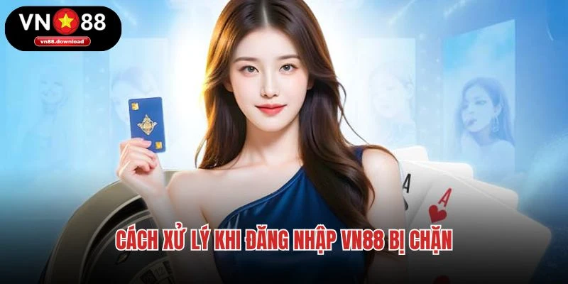 Cách xử lý khi đăng nhập VN88 bị chặn