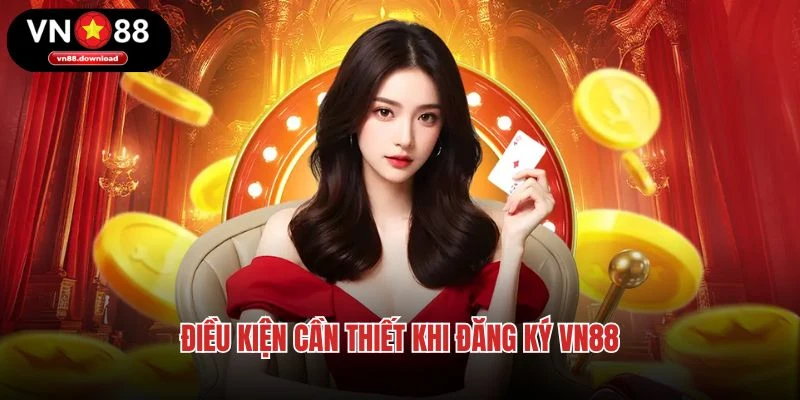 Điều kiện cần thiết khi đăng ký VN88