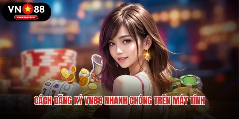 Cách đăng ký VN88 nhanh chóng trên máy tính