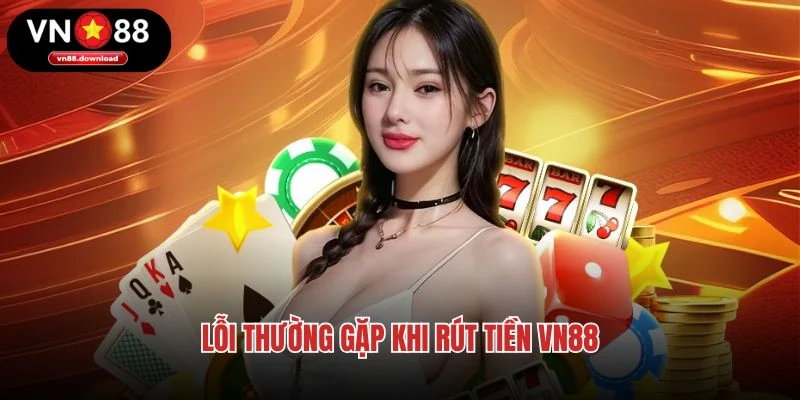 Lỗi thường gặp khi rút tiền VN88