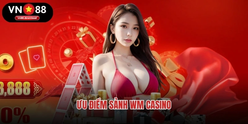 Ưu điểm sảnh WM Casino