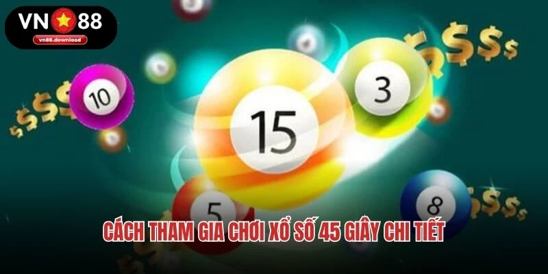Cách tham gia chơi xổ số 45 giây chi tiết